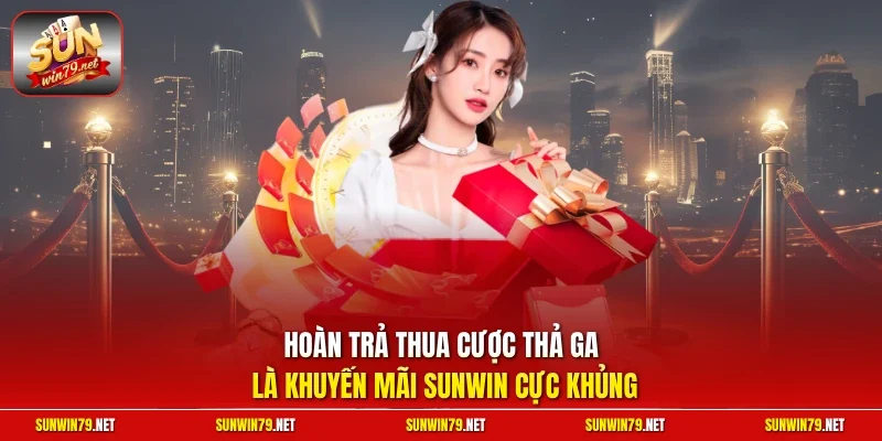 Khuyến Mãi Sunwin 2 Sunwin Hoàn trả thua cược thả ga là khuyến mãi SUNWIN cực khủng