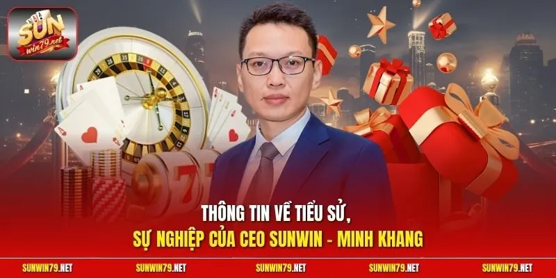 CEO Sunwin - Minh Khang 1 Sunwin Thông tin về tiểu sử, sự nghiệp của CEO Sunwin - Minh Khang