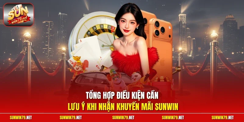 Khuyến Mãi Sunwin 3 Sunwin Tổng hợp điều kiện cần lưu ý khi nhận khuyến mãi SUNWIN